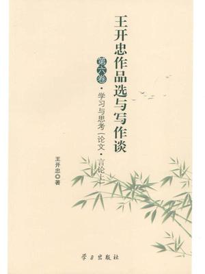王开忠作品选与写作谈——第六、第七卷  学习与思考（论文·言论上）