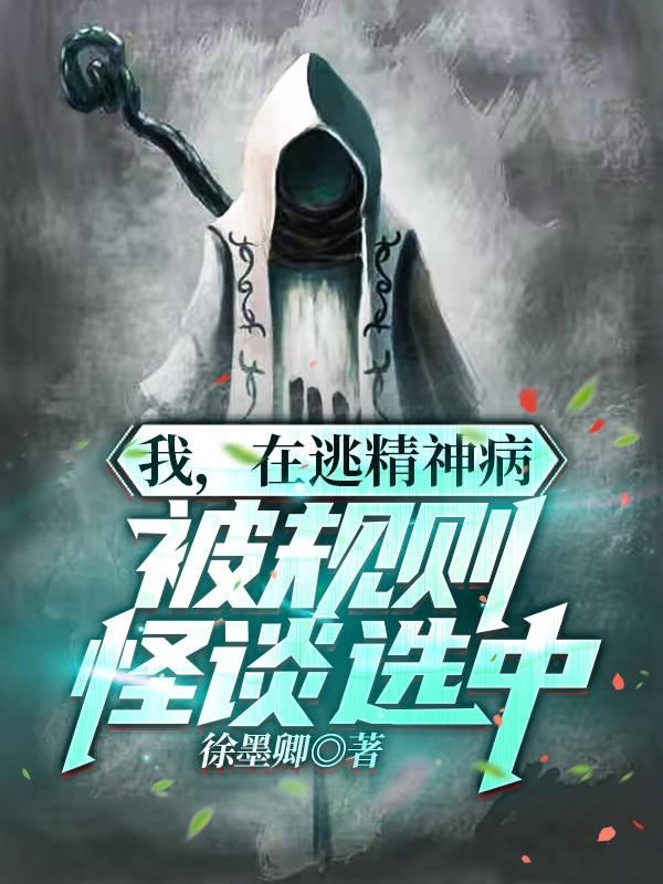 我,在逃精神病,被规则怪谈选中