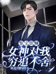 鉴宝佳婿：女神对我穷追不舍