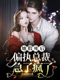 她假死后,偏执总裁急了疯了