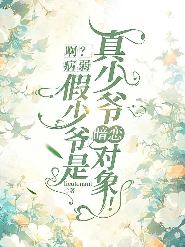 啊？病弱假少爷是真少爷暗恋对象