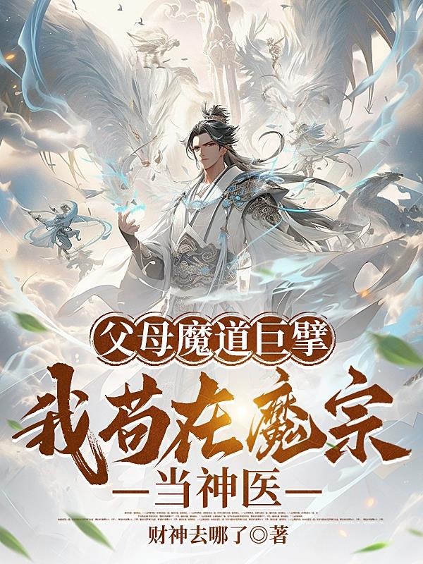 父母魔道巨擘,我苟在魔宗当神医