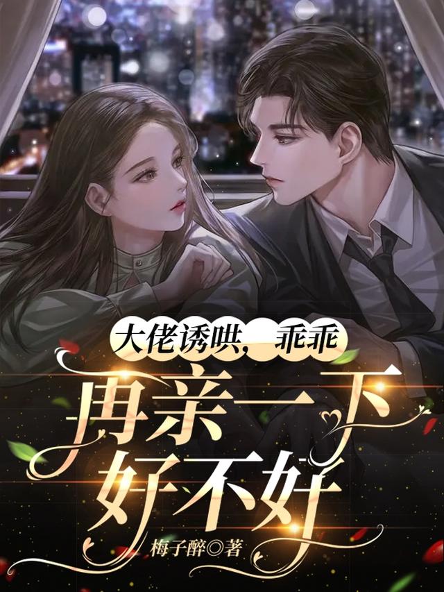 大佬诱哄,乖乖,再亲一下好不好