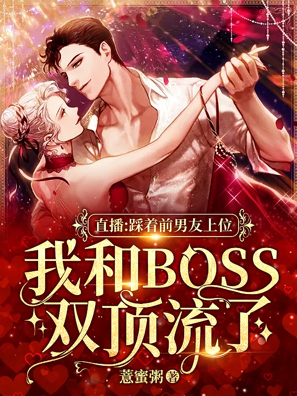 直播：踩着前男友上位，我和BOSS双顶流了