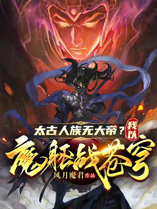 太古人族无大帝？我以魔躯战苍穹