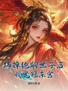踹掉绝嗣世子后，我宠冠东宫