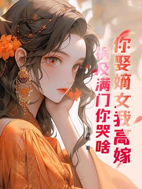 你娶嫡女我高嫁，祸及满门你哭啥？