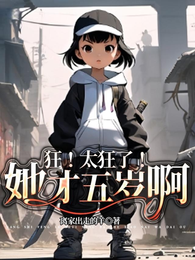 末世：狂！太狂了！她才五岁啊！