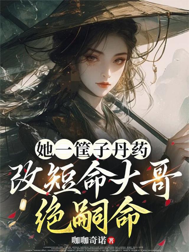 她一筐子丹药，改短命大哥绝嗣命