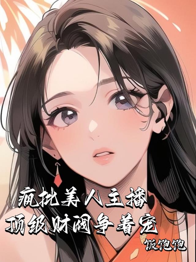 疯批美人主播：顶级财阀争着宠