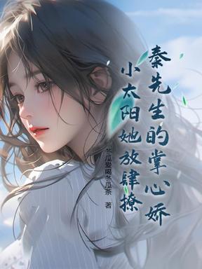 秦先生的掌心娇：小太阳她放肆撩