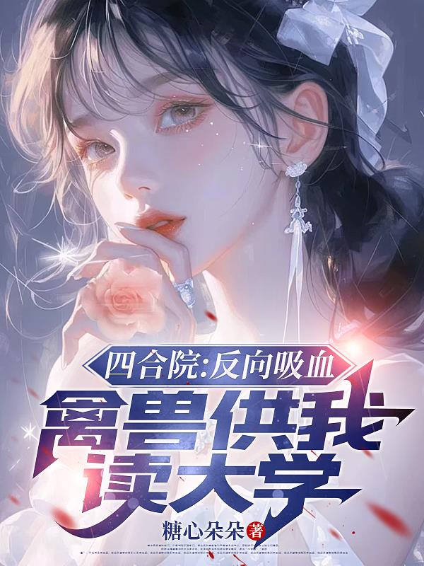 四合院：反向吸血禽兽供我读大学
