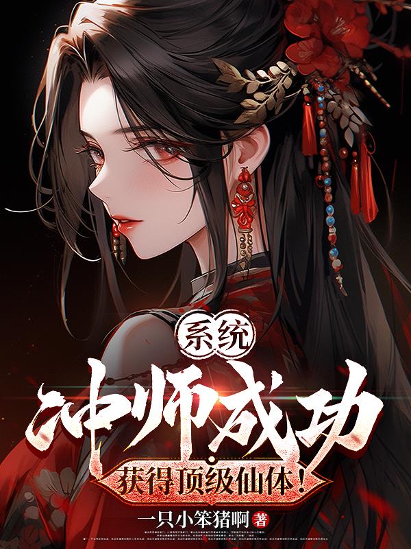 系统：冲师成功，获得顶级仙体！