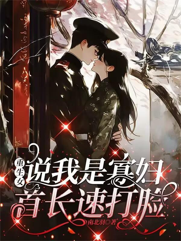 重生女说我是寡妇，首长速打脸