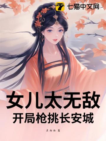 女儿太无敌，开局枪挑长安城