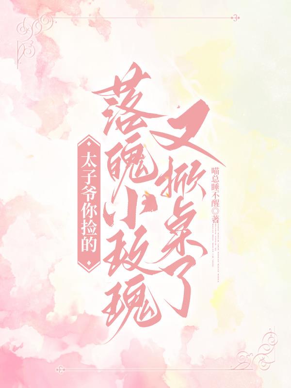 太子爷你捡的落魄小玫瑰又掀桌了