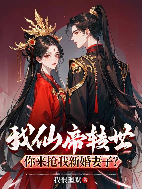 我仙帝转世，你来抢我新婚妻子？