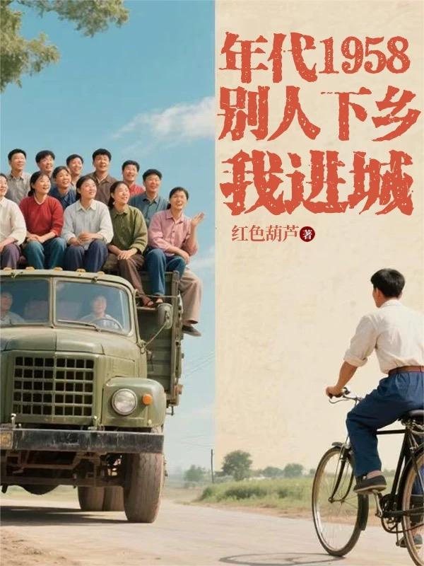 年代1958：别人下乡我进城