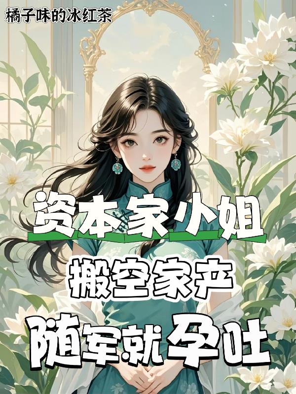 资本家小姐搬空家产随军就孕吐