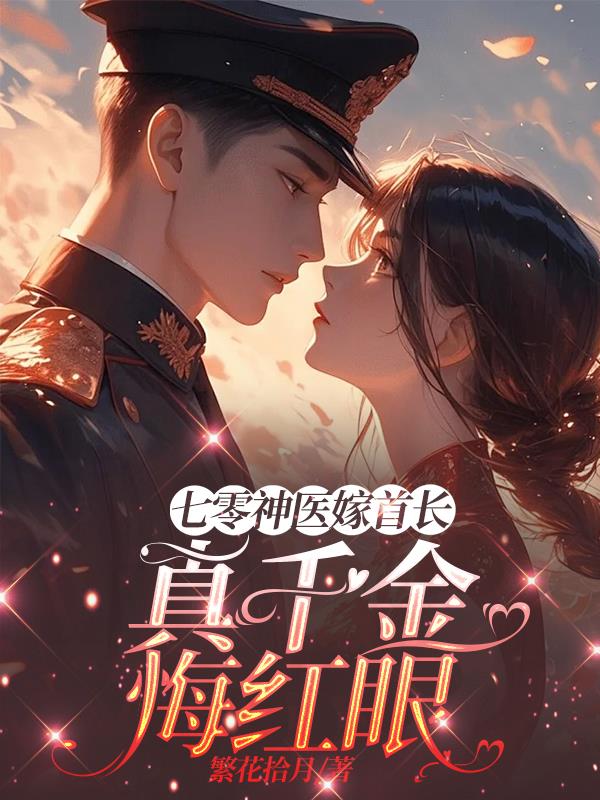 七零神医嫁首长，真千金悔红眼