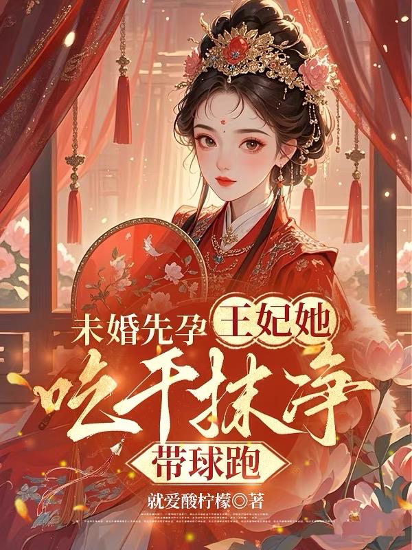 未婚先孕，王妃她吃干抹净带球跑