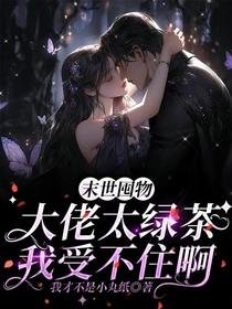 末世囤物：大佬太绿茶我受不住啊