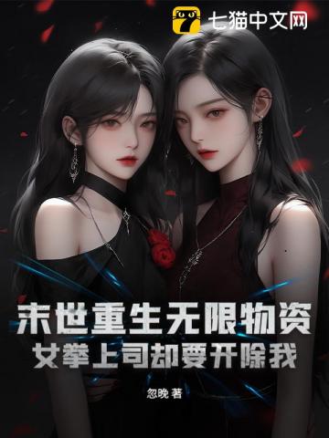 末世重生无限物资，女拳上司却要开除我