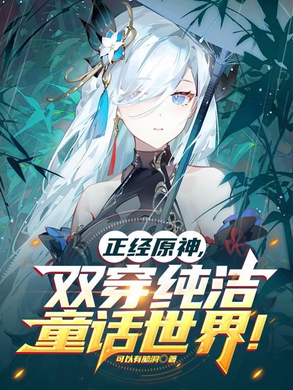 正经原神，双穿纯洁童话世界！